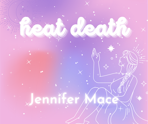 Title card for heat death by Jennifer Mace with a field of stars over a pink and purple background. A white line drawing of a woman with a long braid is seated in the bottom right corner with the author's name in text over it. The woman's right arm is extended upwards as though reach for the stars, and the title, which appears in white script at the top.