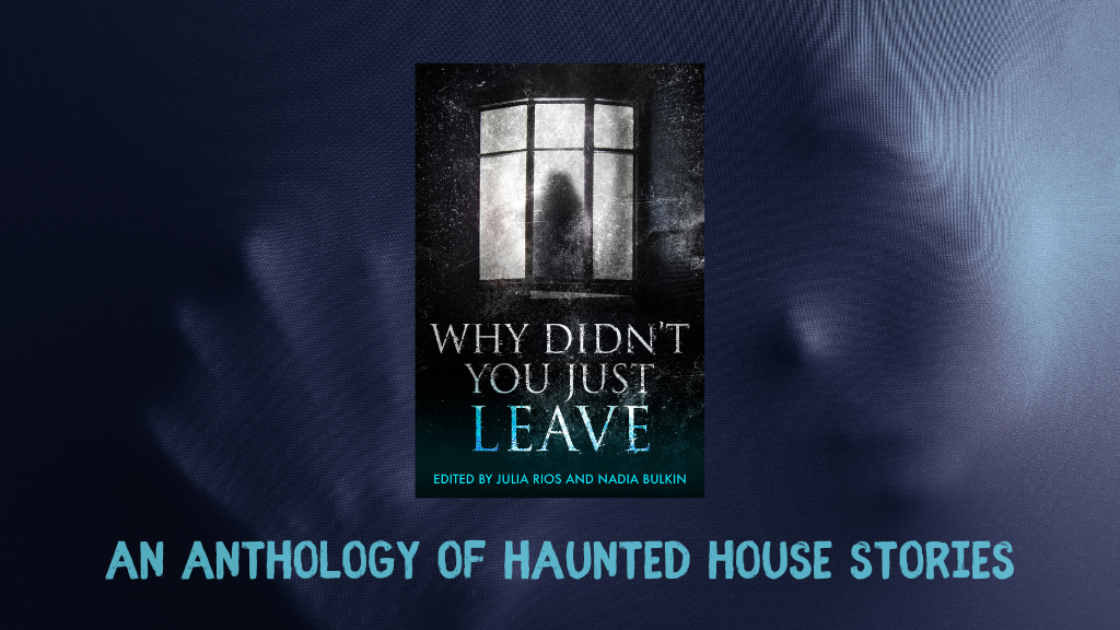 Why Didn't You Just Leave Kickstarter banner featuring the book cover agains a backgroups of a figure perssing against a screen. Text reads: An Anthology of Haunted House Stories