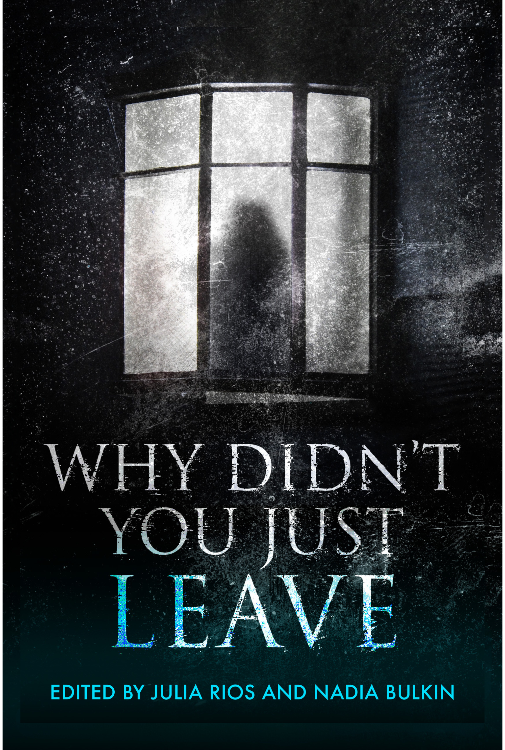 the cover of Why Didn't You Just Leave, edited by Julia Rios and Nadia Bulkin, featuring a shadowy figure in a window.