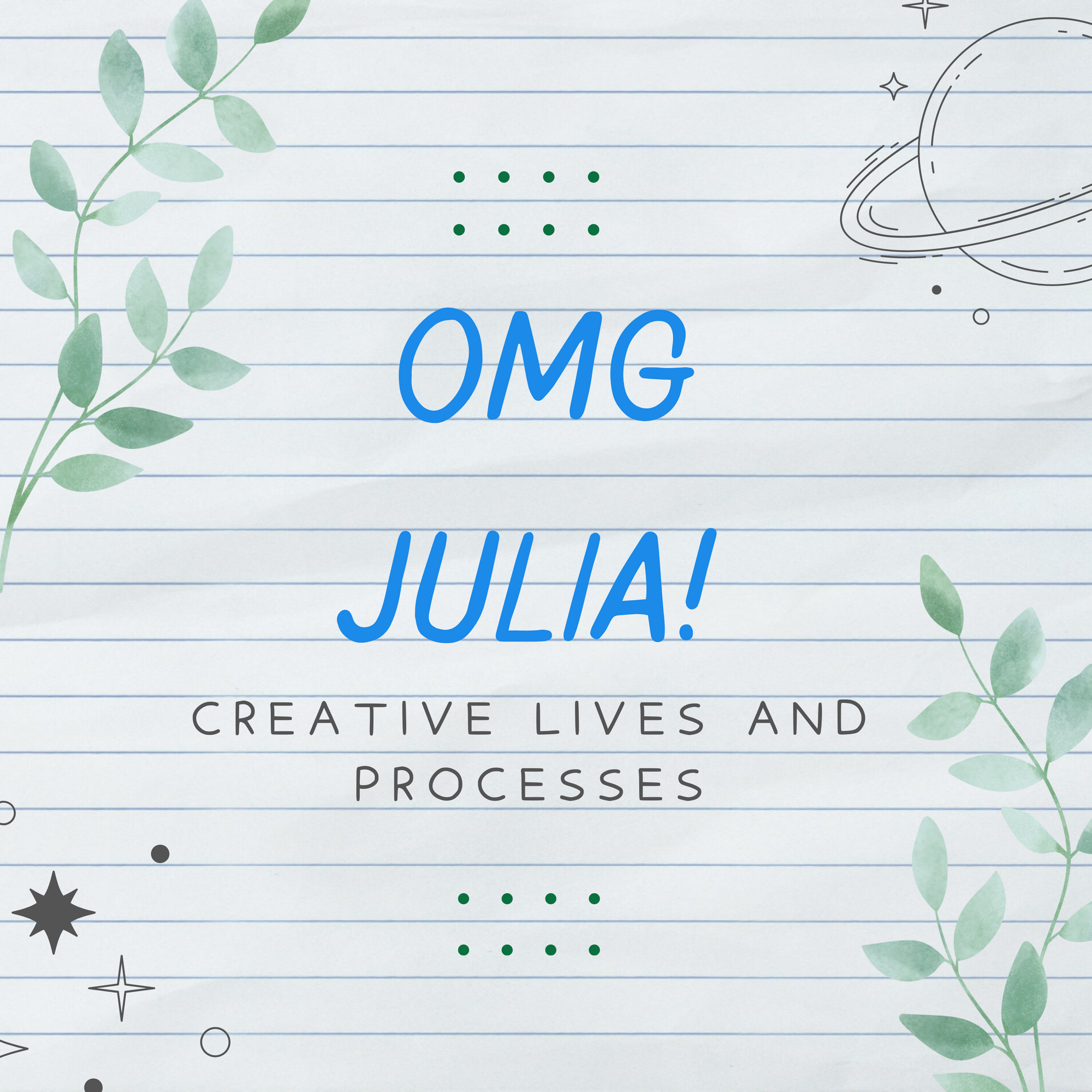 OMG Julia! Creative Lives and Processes. Text appears alongside doodles of stars and planets and leaves.