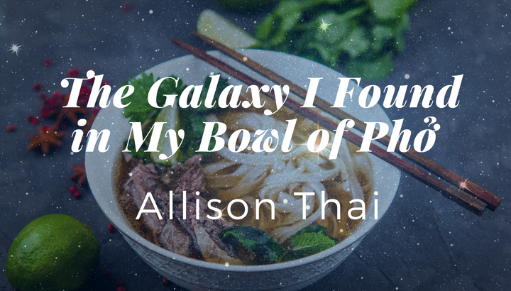 The title card for The Galaxy I Found in My Bowl of Phở by Allison Thai