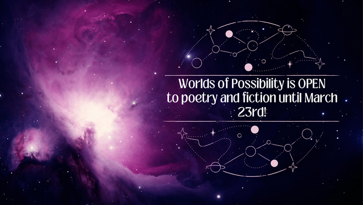 Purple space background. White text reads: Worlds of Possibility is OPEN to poetry and fiction until March 23rd!